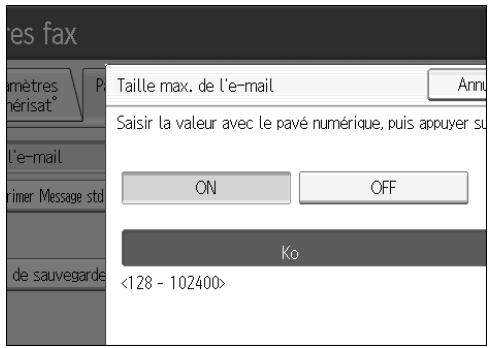 tes fax Taille max. de l'e-mail Ann Saisir la valeur avec le pavé numérique, puis appuyer su ON OFF Ko <128 - 102400>