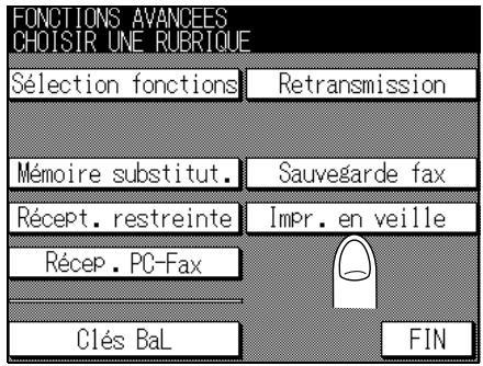 FONCTIONS AVANCEES CHOISIR UNE RUBRIQUE Sélection fonctions Retransmission Mémoire substitut. Sauvegarde fax Récept. restreinte Impr. en veille Récep. PC-Fax Clés BaL FIN