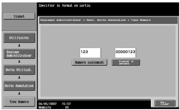Specifier le format en sortie. Reglages Administrateur > Nouv. Boîte Annotation > Type Numéro 123 00000123 Numéro seulement Placer o devant Utilitaires Reglage Administrateur Boîte Utilisat. Boîte Annotation Type Numéro 04/05/2007 15:57 Mémoire UZ Us- Lider