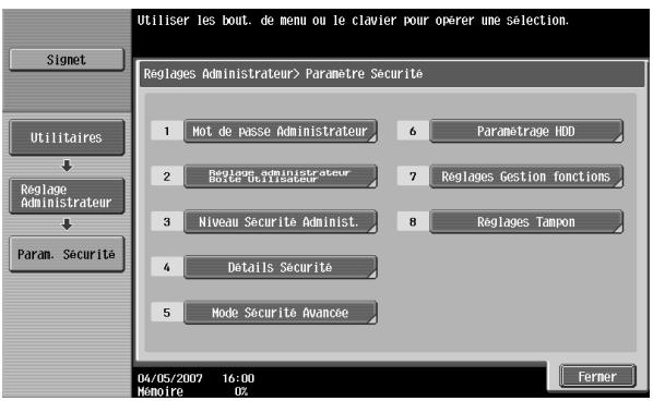 Utiliser les bout. de menu ou le clavier pour operer une sélection. Signet Utilitaires Reglage Administrateur Param. Sécurité Reglages Administrateur> Paramètre Sécurité 1 Mot de passe Administrateur 6 Parametrage HDD 2 Reglage administrateur Borde Utilisérate 7 Reglages Gestion fonctions 3 Niveau Sécurité Administ. 8 Reglages Tampon 4 Détails Sécurité 5 Mode Sécurité Avancée 04/05/2007 16:00 Mémoire 0% Fermer