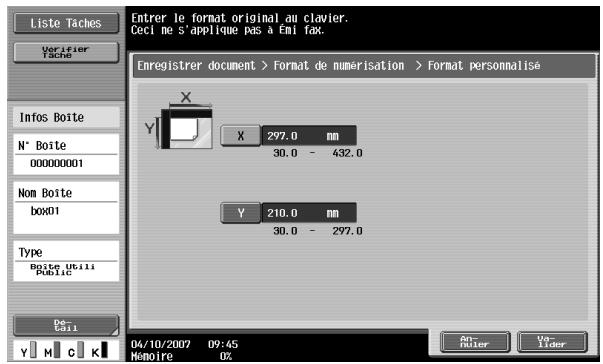 Liste Taches Verifier Tache Infos Boîte N° Boîte 00000001 Nom Boîte box01 Type Boîte Utili Public De Call Entrer le format original au clavier. Cecl me s'applique pas à Emi fax. Enregistrer document > Format de numérisation > Format personnalisé X 297.0 mm 30.0 - 432.0 Y 210.0 mm 30.0 - 297.0 04/10/2007 09:45 Mémoire 0%