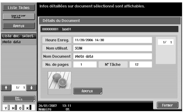 Liste Tâches Verifier Tâche Apercu Info détaillées sur document sélectionné sont affichables. Détails du Document 00000001 box01 Heure Enreg. 11/20/2006 14:30 Nom utilisat. SCAN Nom Document photo data No. de pages 1 N° Tâche 12 Apercu 26/01/2007 13:11 Mémoire UZ Ferner