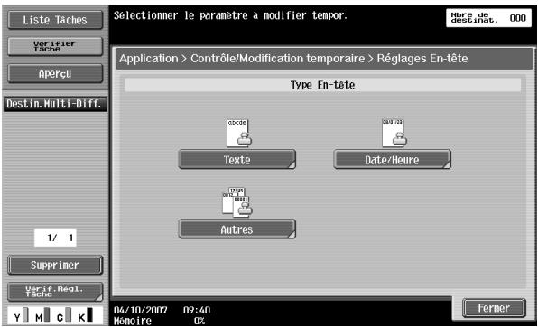 Liste Taches Verifier Tache Aperçu Destin: Multi-Diff. 1/ 1 Supprimer Verif. Regl. Tache Selectioner le paramètre a modifier tempor. Name de destinate, 000 Application > Contrôle/Modification temporaire > Réglages En-tête Type En-tête abcde Texte Date/Heure Autres Ferner 04/10/2007 09:40 Mémoire 0%
