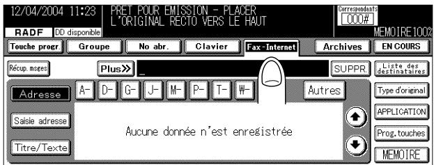 12/04/2004 11:23 PRET POUR EMISSION - PLACER L'ORIGINAL RECTO VERS LE HAUT RADF DD disponible Correspondant TOUCHE PROGR Groupe No abr. Clavier Fax-Internet Archives EN COURS Récup. mages Plus >> SUPPR Liste des destinatrices Adresse A- D- G- J- M- P- T- W- Autres Type d'original Saisie adresse Titre/Texte Aucune donnée n'est enregistrée PROG. touches MEMOIRE