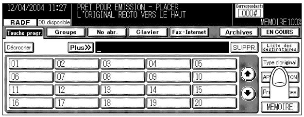 12/04/2004 11:27 PRET POUR EMISSION - PLACER L'ORIGINAL RECTO VERS LE HAUT RADF DD disponible Correspondant: 000# MEMOIRE 1002 Touche progr Groupe No abr. Clavier Fax-Internet Archives EN COURS Décrocher Plus >> _ SUPPR. Liste des destinataires 01 02 03 04 05 06 07 08 09 10 11 12 13 14 15 16 17 18 19 20 Type d'original AP TON Pr es MEMOIRE