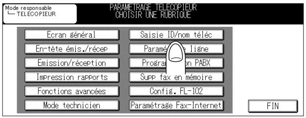 MODE RESPONSABLE TELECOPIEUR PARAMÉTRAGE TELECOPIEUR CHOISIR UNE RUBRIQUE Écran général En-tête émis./récep Emission/réception Impression rapports Fonctions avancées Mode technicien Saisie ID/nom téléc Paramétrage ligne Programm PABX Supp fax en mémoire Config. FL-102 Paramétrage Fax-Internet FIN