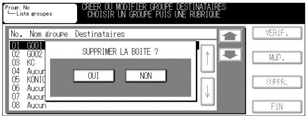 Progr. No Liste groupes CREER OU MODIFIER GROUPE DESTINATAIRES CHOISIR UN GROUPE PUIS UNE RUBRIQUE No. Nom groupe Destinataires 01 G001 SUPPRIMER LA BOITE ? 02 G002 03 KC 04 Aucun 05 KONIO 06 Aucun 07 Aucun 08 Aucun QUI NON VERIF. MOD. SUFFER. FIN