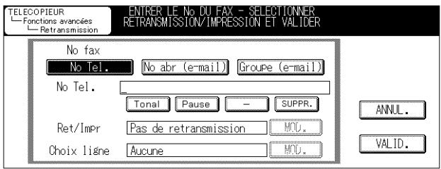 TELECOPIEUR Fonctions avancées — Retransmission ENTIER LE No DU FAX - SELECTIONNER RETRANSMISSION/IMPRESSION ET VALIDER No fax No Tel. No abr (e-mail) Groupe (e-mail) No Tel. Tonal Pause — SUPPR. Ret/Impr Pas de retransmission MOU. Choix ligne Aucune MOU. ANNUL. VALID.
