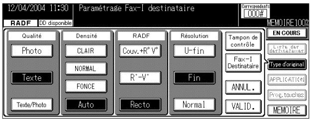 12/04/2004 11:30 | Paramétrage Fax-I destinataire RADF CD disponible Qualité Photo Texte Auto Densité CLAIR NORMAL FONCE RADF Couv.+R°V° R°-V° Recto Résolution U-fin Fin Normal Tampon de contrôle Fax-I Destinataire ANNUL. VALID. EN COURS Lette der der Finale d'original Type d'original APPLICATION(0) Prog. touches MEMOIRE 100%