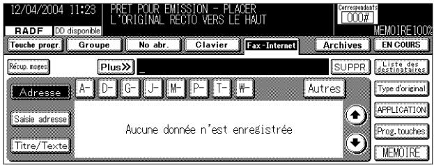 12/04/2004 11:23 | PRET POUR EMISSION - PLACER L'ORIGINAL RECTO VERS LE HAUT RADF DD disponible Touche progr Groupe No abr. Clavier Fax-Internet Archives EN COURS Récup. mages Plus >> SUPPR Liste des destinataires Adresse A- D- G- J- M- P- T- W- Autres Type d'original Saisie adresse Titre/Texte Aucune donnée n'est enregistrée PROG. touches MEMOIRE