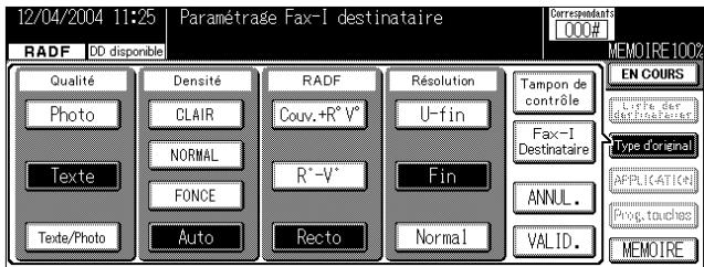 12/04/2004 11:25 Paramétrage Fax-I destinataire Correspondents RADF DD disponible 000# MEMOIRE 1002 Qualité Densité RADF Résolution Tampon de contrôle EN COURS Photo CLAIR Couv.+R°V° U-fin Fax-I Texte NORMAL R°-V° Fin Destinataire Type d'original FONCE Recto ANNUL. PROG. touches MEMOIRE Texte/Photo Auto Normal VALID.