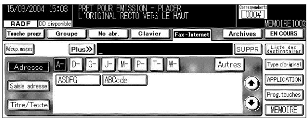 15/03/2004 15:03 PRET POUR EMISSION - PLACER L'ORIGINAL RECTO VERS LE HAUT RADF DD disponible Touche progr Groupe No abr. Clavier Fax-Internet Archives EN COURS Récup meses Plus >> _ SUPPR Liste des destinataires Adresse A- D- G- J- M- P- T- W- Autres Type d'original Saisie adresse ASDFG ABCde Titre/Texte PROG. touches MEMOIRE