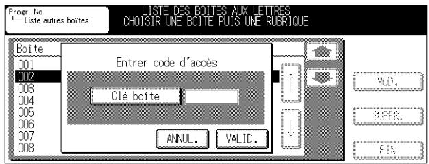 Progr. No Liste autres boîtes LISTE DES BOITES AUX LETTRES CHOISIR UNE BOITE PUIS UNE RUBRIQUE Boîte 001 002 003 004 005 006 007 008 Entrer code d'accès Clé boîte ANNUL. VALID. MOD. SUPER. FIN
