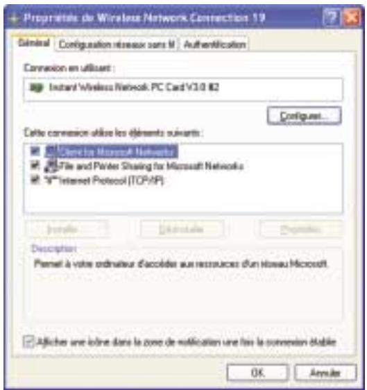 Proprétaire de Wireless Network Connection 19 General Configuration wireless sans M Authentication Connection en utiliser : Instant Wireless Network PC Card V3.0 KB Configure... Cette conversion utilise les éléments suivants : Connect to Microsoft Networks File and Printer Sharing for Microsoft Networks Internet Protocol (TOP/IP) Description: Format à votre ordinateur d'accides aux ressources d'un réseau Microsoft Affiche une boire dans la zone de notification une fois la connexion détable OK Annular