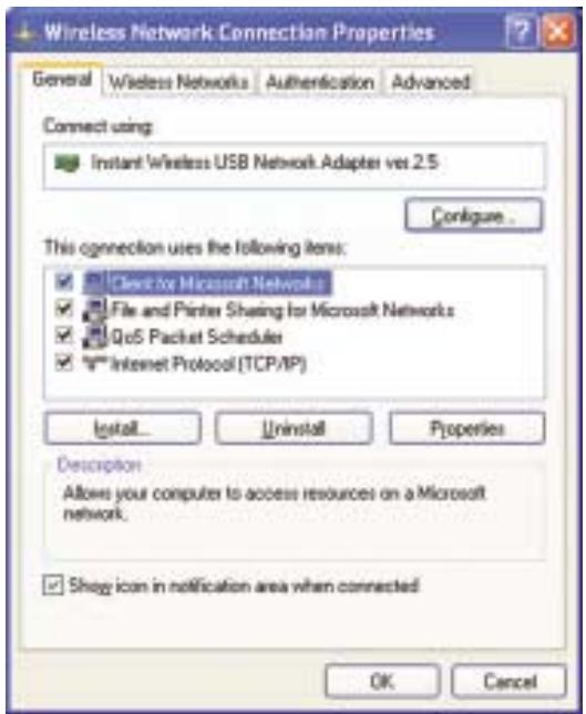 Wireless Network Connection Properties General Wireless Networks Authentication Advanced Connect using: Instant Wireless USB Network Adapter vs 2.5 Configure... This connection uses the following items: Check to Microsoft Network: File and Printer Sharing for Microsoft Networks QoS Packet Schedules Internet Protocol (TCP/IP) Install... Uninstall Properties Description Allows your computer to access resources on a Microsoft network. Show icon in notification area when connected OK Cancel