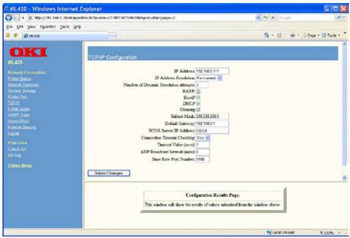 ML420 - Windows Internet Explorer http://192.168.3.35/sksp.com.cn/027-08F54750401886@msu.edu/pcnpage=0 File Edit View Format Help Tools Help OKI ML420 Network Connection Center Status Network Connections General Connection Enter Port TCP/IP E:\New Anti SNRIP, Maps AmeriMail Ratiosch Security Logit Free Jobw Catal Aio Job Log Chrome Menu TCP/IP Configuration IP Address: 192.168.0.111 IP Address Resolution: Postressed Number of Dynamic Deviation attempts: BARP BNDP DNSP Glening Subset Mask: 205.205.205.0 Default Gateway: 192.168.0.1 WINS Server IP Address: 0.0.0.0 Connection Timeout Checking: Yes Timeout Value (secs): 1 ARP Broadnet Interval (mins): 0 Base Raw Port Number: 1900 Subset Changes Configuration Results Page. This window will show the results of values submitted from the window above. Local Review: 100%
