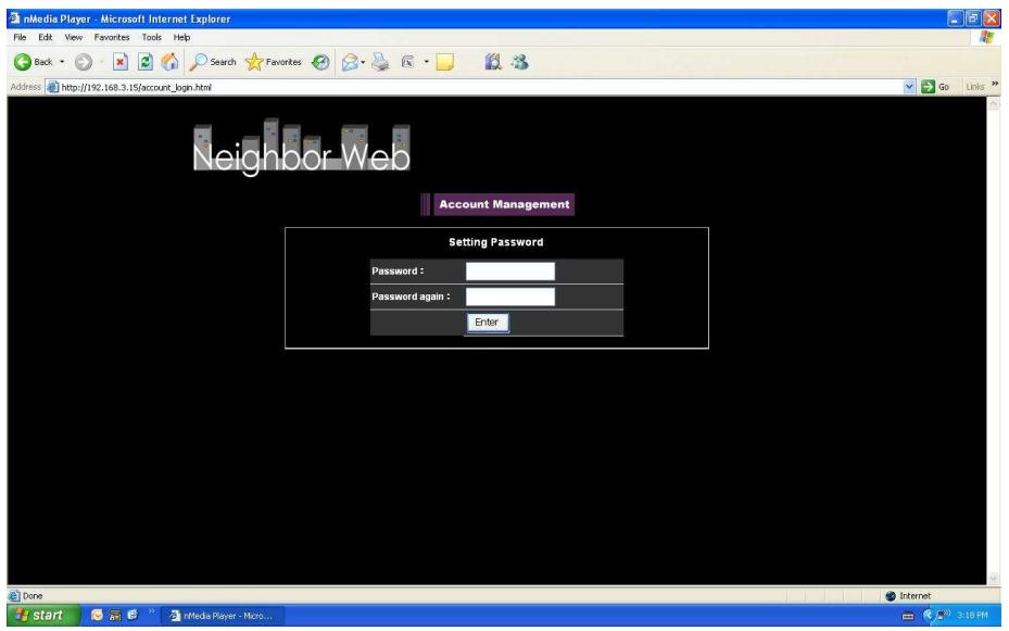 nKMedia Player - Microsoft Internet Explorer File Edit View Favorites Tools Help Back Search Favorites Go Links http://192.168.3.15/account_login.html Neighbor Web Account Management Setting Password Password : Password again : Enter Done start Internet 3:10 PM