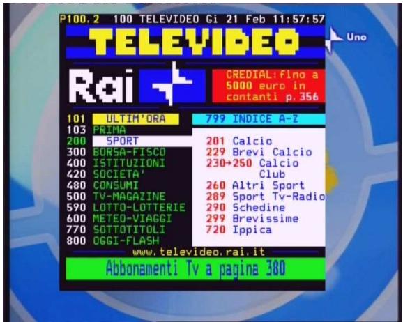 P100.2 100 TELEVIDEO Gi 21 Feb 11:57:57 TELEVIDEO CREDIAL: fino a 5000 euro in contanti p. 356 Rai + 101 ULTIM'ORA 799 INDICE A-Z 103 PRIMA 200 SPORT 201 Calcio 300 BORSA-FISCO 229 Brevi Calcio 400 ISTITUZIONI 230+250 Calcio 420 SOCIETA' Club 480 CONSUMI 260 Altri Sport 500 TV-MAGAZINE 289 Sport Tv-…