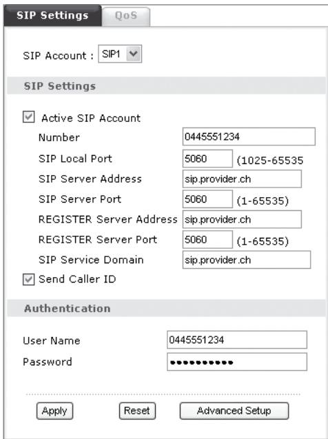 SIP Settings SIP Account : SIP1 SIP Settings ✓ Active SIP Account Number 0445551234 SIP Local Port 5060 (1025-65535) SIP Server Address sip.provider.ch SIP Server Port 5060 (1-65535) REGISTER Server Address sip.provider.ch REGISTER Server Port 5060 (1-65535) SIP Service Domain sip.provider.ch ✓ Send Caller ID Authentication User Name 0445551234 Password ************ Apply Reset Advanced Setup