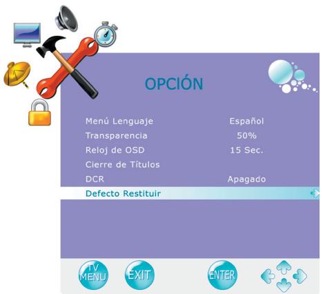 OPCIÓN Menú Lenguaje Español Transparencia 50% Reloj de OSD 15 Sec. Cierre de Títulos DCR Apagado Defecto Restituir TV MENU EXIT ENTER