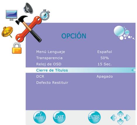 OPCIÓN Menú Lenguaje Español Transparencia 50% Reloj de OSD 15 Sec. Cierre de Títulos DCR Apagado Defecto Restituir TV MENU EXIT ENTER