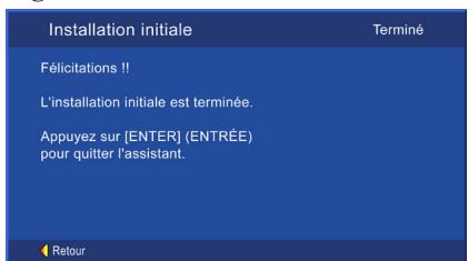 Installation initiale Félicitations !! L'installation initiale est terminée. Appuyez sur [ENTER] (ENTRÉE) pour quitter l'assistant.