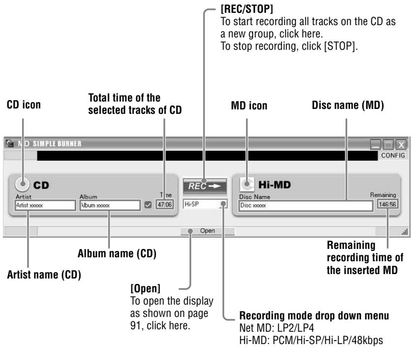 [REC/STOP] To start recording all tracks on the CD as a new group, click here. To stop recording, click [STOP]. CD icon Total time of the selected tracks of CD MD icon Disc name (MD) N D SIMPLE BURNER CONFIG CD Artist Album Time Hi-SP Hi-MD Disc Name Remaining Disc xxxxx 146:56 Album name (CD) Artist name (CD) [Open] To open the display as shown on page 91, click here. Recording mode drop down menu Net MD: LP2/LP4 Hi-MD: PCM/Hi-SP/Hi-LP/48kbps