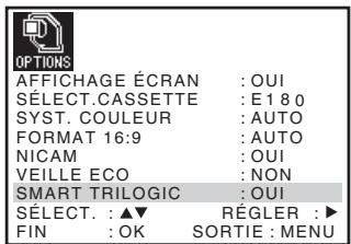 OFFICHAGE ÉCRAN : OUI SELECT.CASETTE : E180 SYST. COULEUR : AUTO FORMAT 16:9 : AUTO NICAM : OUI VEILLE ECO : NON SMART TRILOGIC : OUI SELECT. : ▲▼ RÉGLER : ▶ FIN : OK SORTIE : MENU
