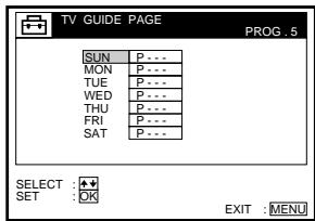 TV GUIDE PAGE PROG .5 SUN P --- MON P --- TUE P --- WED P --- THU P --- FRI P --- SAT P --- SELECT : SET : OK EXIT : MENU