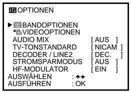 OPTIONEN ▶ BANDOPTIONEN ■ VIDEOOPTIONEN AUDIO MIX [AUS] TV-TONSTANDARD [NICAM] DECODER / LINE2 [DEC.] STROMSPARMODUS [AUS] HF-MODULATOR [EIN] AUSWÄHLEN : ◆◆ AUSFÜHREN : OK