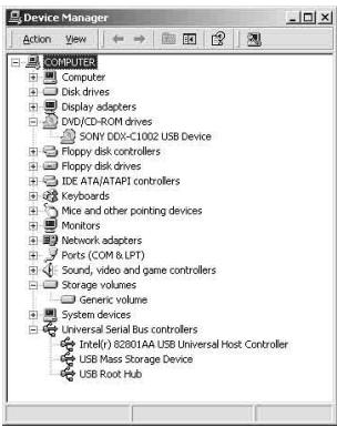 Device Manager Action View COMPUTERS Computer Disk drives Display adapters DVD/CD-ROM drives SONY DOX-C1002 USB Device Floppy disk controllers Floppy disk drives IDE ATA/ATAP1 controllers Keyboards Mice and other pointing devices Monitors Network adapters Ports (COM & LPT) Sound, video and game controllers Storage volumes Generic volume System devices Universal Serial Bus controllers Intel() 82801AA USB Universal Host Controller USB Mass Storage Device USB Root Hub