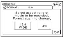 60min FORMAT : 16:9 Select aspect ratio of movie to be recorded. Format again to change. 16:9 WIDE 4:3 OK