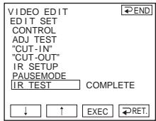 VIDEO EDIT EDIT SET CONTROL ADJ TEST "CUT-IN" "CUT-OUT" IR SETUP PAUSEMODE IR TEST COMPLETE ↓ ↑ EXEC RET.