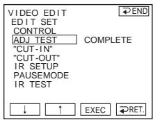 VIDEO EDIT EDIT SET CONTROL ADJ TEST "CUT-IN" "CUT-OUT" IR SETUP PAUSEMODE IR TEST COMPLETE ↓ ↑ EXEC RET.