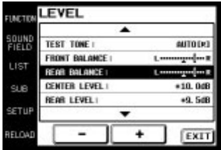 LEVEL SOUND FIELD TEST TONE : AUTO(D) FRONT BALANCE : L........... LIST REAR BALANCE : L........... SUB CENTER LEVEL : *10.0dB REAR LEVEL : +9.5dB SETUP RELOAD - + EXIT