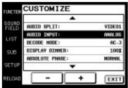 CUSTOMIZE FUNCTION SOUND FIELD LIST AUDIO SPLIT: VIDEO1 AUDIO INPUT: ANALOG DECODE MODE: AC-3 DISPLAY DINNER: 100% ABSOLUTE PHASE: NORMAL SETUP RELOAD - + EXIT