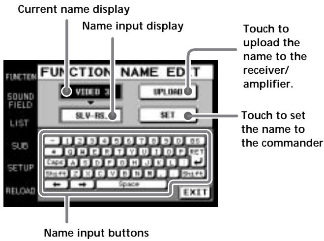 Current name display Name input display Touch to upload the name to the receiver/ amplifier. FUNCTION NAME EDIT SOUND FIELD VIDEO 3 SLV-RS SET LIST SUB SETUP RELOAD Space EXIT Touch to set the name to the commander Name input buttons