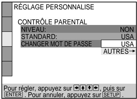 RÉGLAGE PERSONNALISE CONTRÔLE PARENTAL NIVEAU: NON STANDARD: USA CHANGER MOT DE PASSE USA AUTRES→ Pour régler, appuyez sur ←◀◀◀◀, puis sur ENTER . Pour annuler, appuyez sur SETUP .