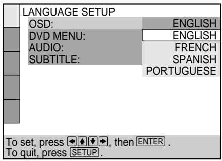 LANGUAGE SETUP OSD: ENGLISH DVD MENU: ENGLISH AUDIO: FRENCH SUBTITLE: SPANISH PORTUGUESE To set, press ← ↑ ↓ →, then ENTER . To quit, press SETUP .