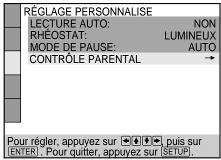 RÉGLAGE PERSONNALISE LECTURE AUTO: NON RHÉOSTAT: LUMINEUX MODE DE PAUSE: AUTO CONTRÔLE PARENTAL → Pour régler, appuyez sur 🏠️ ➕ ➕, puis sur ENTER . Pour quitter, appuyez sur SETUP.