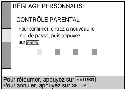 RÉGLAGE PERSONNALISE CONTROLE PARENTAL Pour confirmer, entrez à nouveau le mot de passe, puis appuyez sur ENTER. Pour rétourner, appuyez sur RETURN. Pour annuler, appuyez sur SETUP.