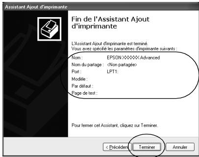 Assistant Ajout d'imprimante Fin de l'Assistant Ajout d'imprimante L'Assistant Ajout d'imprimante est terminé. Vous avez spécifiés les parameteres d'imprimante suivants : Non: EPSON XXXXXX Advanced Nom du partage : (Non partagée) Port: LFT1: Modèle: Par défaut: Page de test : Pour fermer cet Assistant, cliquez sur Terminer. < Précédien Terminer Annuler