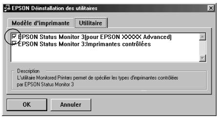EPSON Déinstallation des utilitaires Modèle d'imprimante Utilitaire ■ EPSON Status Monitor 3[pour EPSON XXXXXX Advanced] ■ EPSON Status Monitor 3:imprimantes contrôlées Description L'utilitaire Monitored Printers permet de spécifier les types d'imprimantes contrôlées par EPSON Status Monitor 3 OK Annuler