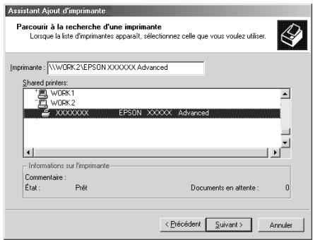 Assistant Ajout d'imprimante Parcourir à la recherche d'une imprimante Lorsque la liste d'imprimantes apparaît, sélectionnez celle que vous voulez utiliser. Imprimante: \\WORK2\EPSON.XXXXXX. Advanced Shared printers: WORK1 WORK2 XXXXXXXX EPSON XXXXX Advanced Informations sur l'imprimante Commentaire : État: Pât Documents en attente: 0 < Précédent Suivant > Annuler