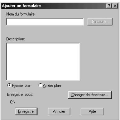 Ajouter un formulaire Nom du formulaire: Parcoursir... Description: Premier plan Anrière plan Enregistrer sous: Changer de répertoire... C:\ Enregistrer Annuler Aide