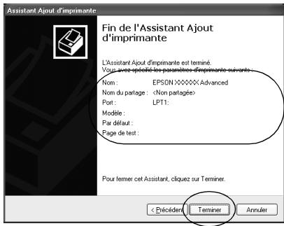 Assistant Ajout d'imprimante Fin de l'Assistant Ajout d'imprimante L'Assistant Ajout d'imprimante est terminé. Vous avez spécif des parameters d'imprimante suivant: Nom : EPSON XXXXXX Advanced Nom du partage : Port : LPT1: Modèle : Par défaut : Page de test : Pour ferner cet Assistant, cliquez sur Terminer. < Précédent Terminer Annuler