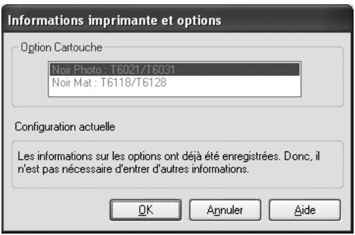 Informations imprimante et options Option Cartouche Noir Photo : T6021/T6031 Noir Mat : T6118/T6128 Configuration actuelle Les informations sur les options ont déjà été enregistrées. Donc, il n'est pas nécessaire d'entrer d'autres informations. OK Annuler Aide