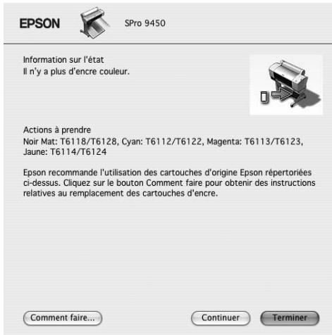 EPSON SPro 9450 Information sur l'état Il n'y a plus d'encre couleur. Actions à prendre Noir Mat: T6118/T6128, Cyan: T6112/T6122, Magenta: T6113/T6123, Jaune: T6114/T6124 Epson recommande l'utilisation des cartouches d'origine Epson répertoriées ci-dessus. Cliquez sur le bouton Comment faire pour obtenir des instructions relatives au remplacement des cartouches d'encre. Comment faire... Continuer Terminer