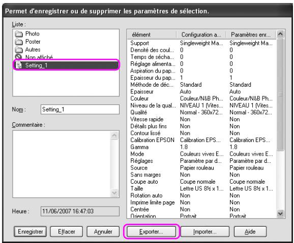 Permet d'enregistrer ou de supprimer les paramètres de sélection. Liste: Photo Poster Autres Non-affiché Setting_1 Nom: Setting_1 Commentaire: Heure: 11/06/2007 16:47:03 élément Configuration a... Paramètres en... Support Singleweight Ma... Singleweight Ma... Densité des coul... 0 0 Temps de sécha... 0 0 Réglage alimenta... 0 0 Aspiration du pap... 0 0 Epaisseur du pap... 1 1 Méthode de déc... Standard Standard Epaisseur Auto Auto Couleur Couleur/N&B Ph... Couleur/N&B Ph... Niveau de la qual... NIVEAU 1 (Vites... NIVEAU 1 (Vites... Qualité Normal - 360x72... Normal - 360x72... Vitesse rapide Non Non Détails plus fins Non Non Contour lissé Non Non Calibration EPSON Calibration EPS... Calibration EPS... Gamma 1.8 1.8 Mode Couleurs vives E... Couleurs vives E... Réglages Paramètre par d... Paramètre par d... Source Papier rouleau Papier rouleau Sans marges Non Non Coupe auto Coupe normale Coupe normale Taille Lettre US 8fs x 1... Lettre US 8fs x 1... Rotation auto Non Non Imprime limite page Non Non Centrée Non Non Orientation Portrait Portrait Exporter... Importer... Aïde Enregistrer Effacer Agnuler