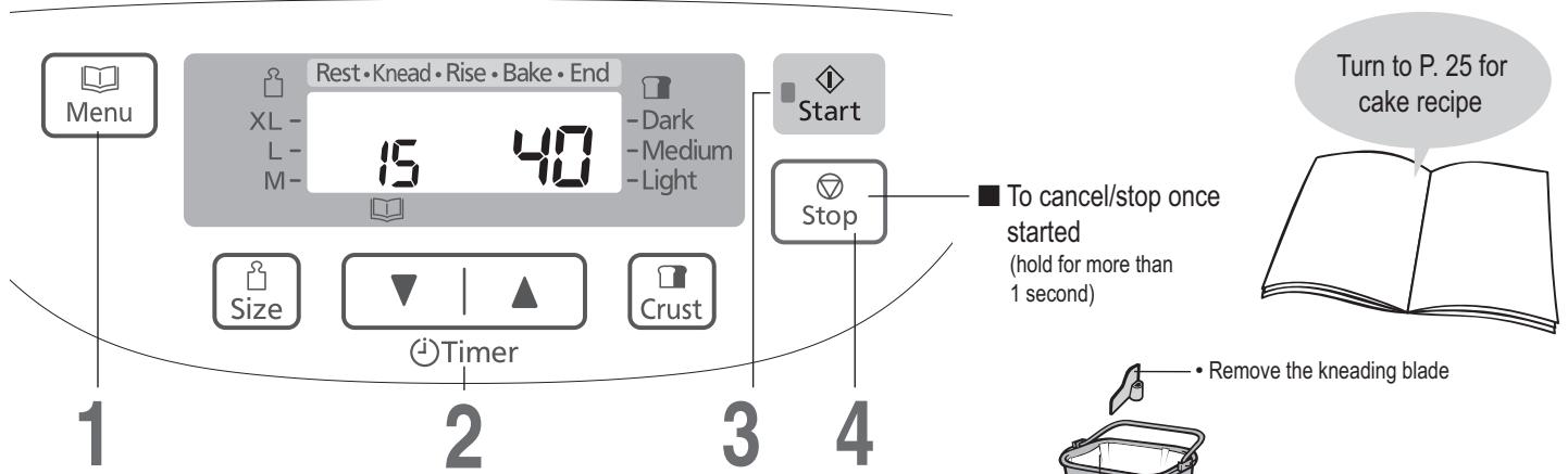 Menu Rest • Knead • Rise • Bake • End XL - 15 40 - Dark - Medium - Light Start Size Timer Crust Stop ■ To cancel/stop once started (hold for more than 1 second) Turn to P. 25 for cake recipe Remove the kneading blade